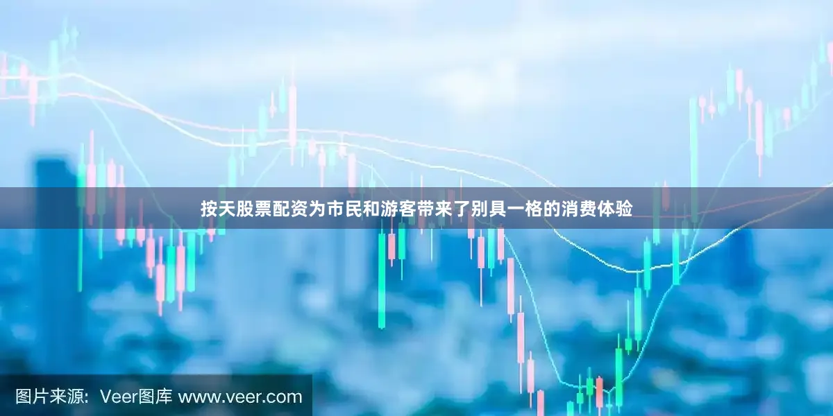 按天股票配资为市民和游客带来了别具一格的消费体验