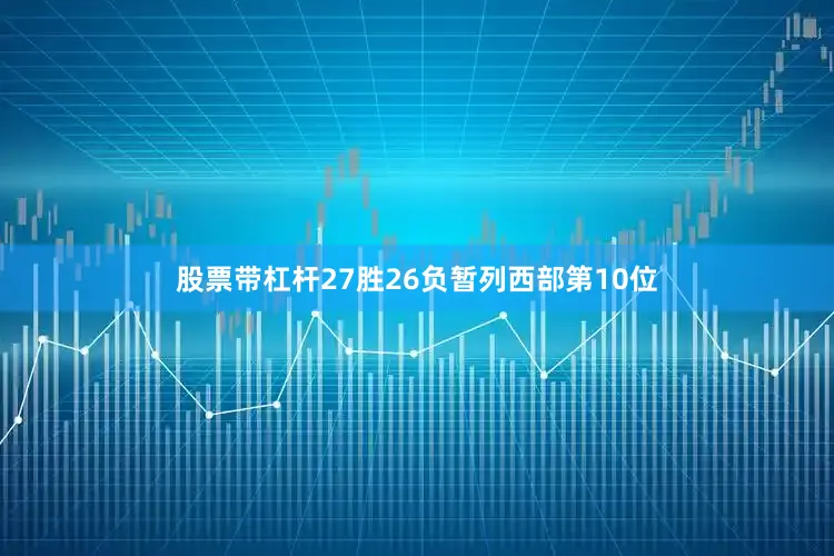 股票带杠杆27胜26负暂列西部第10位
