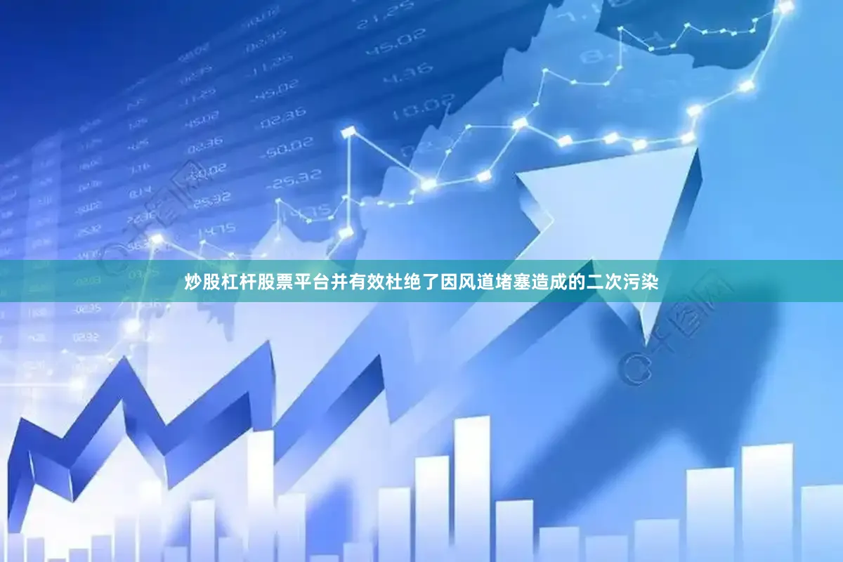 炒股杠杆股票平台并有效杜绝了因风道堵塞造成的二次污染