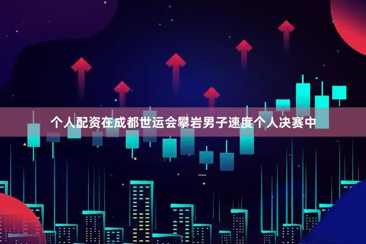 个人配资在成都世运会攀岩男子速度个人决赛中